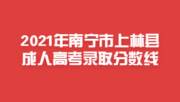 2021年南寧市上林縣成人高考錄取分數線