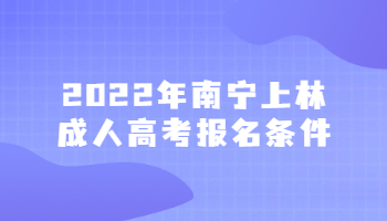 2022年南寧上林成人高考報名條件