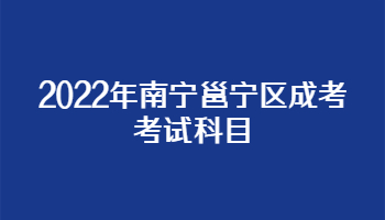 2022年南寧邕寧區成考考試科目